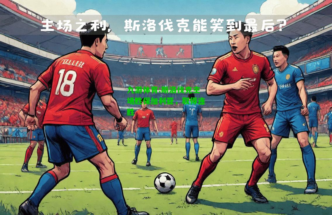 九游体育:斯洛伐克主场胜保加利亚，取得连胜